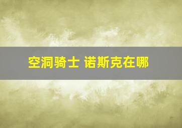 空洞骑士 诺斯克在哪